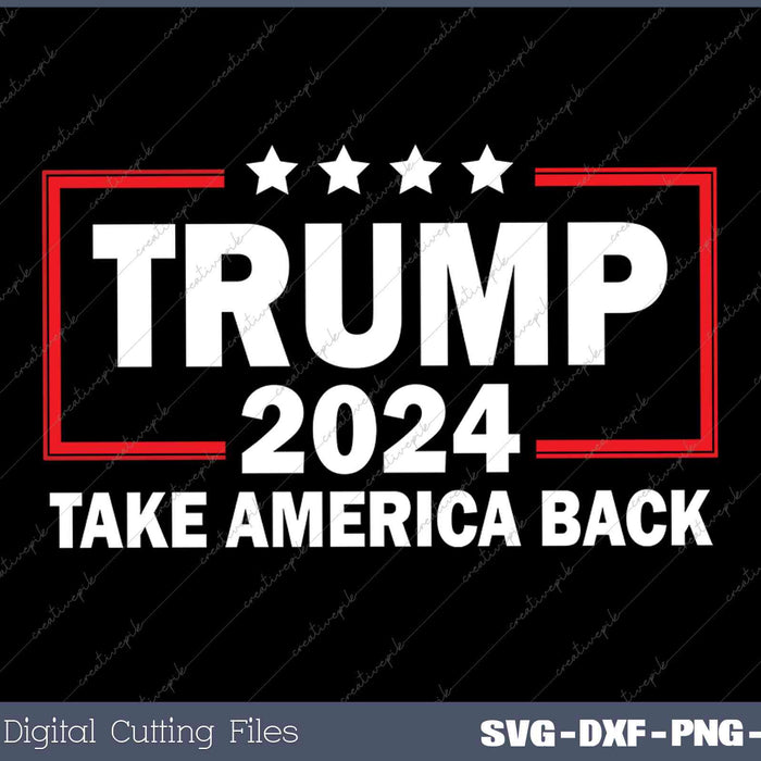 Donald Trump 2024 Take America Back Election 2024 SVG PNG Printable Files