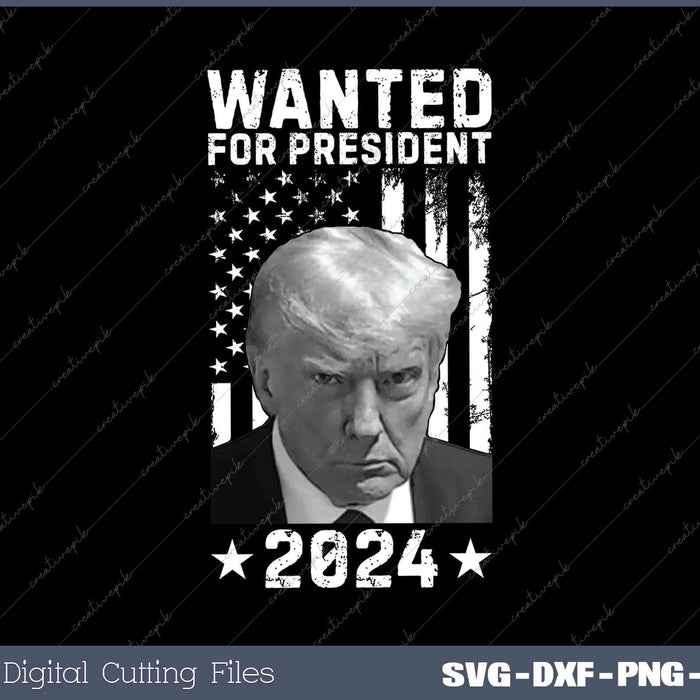 Donald Trump Wanted For USA President 2024 SVG PNG Cutting Files