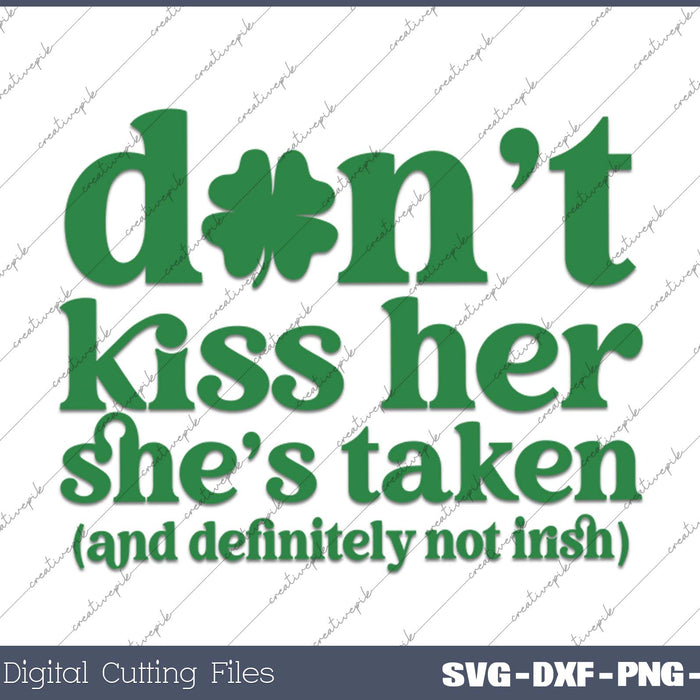 Dont Kiss Her Shes Taken St Patricks Day SVG PNG Cutting Printable Files