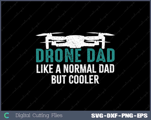 Drone Dad Like a Normal Dad, But Cooler SVG Cut files