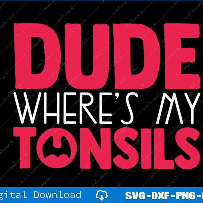 Dude Where's My Tonsils Recovery Surgery Tonsils SVG PNG File