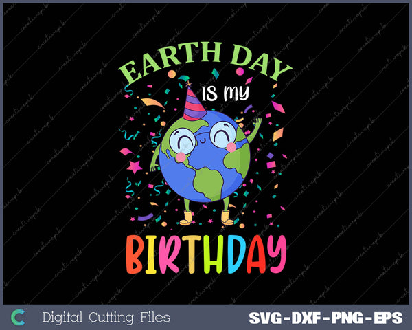 Earth Day Is My Birthday SVG PNG Cutting Printable Files