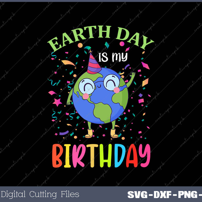 Earth Day Is My Birthday SVG PNG Cutting Printable Files