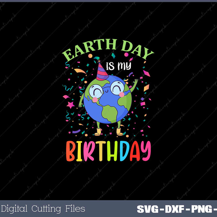 Earth Day is my Birthday SVG PNG Cutting Printable Files