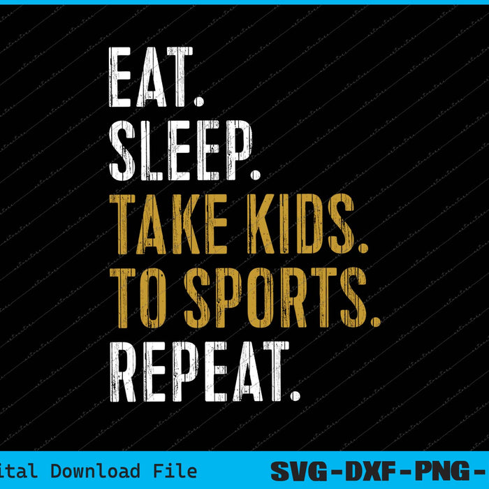 Eat Sleep Take Kids To Sports Repeat SVG PNG Cutting Printable Files