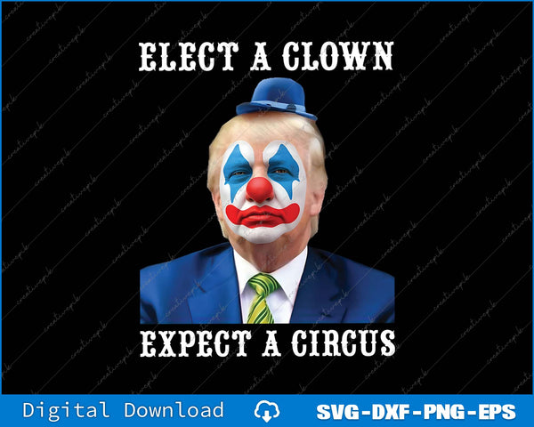 Elect A Clown Expect A Circus Impeach Anti Trump PNG Printable File