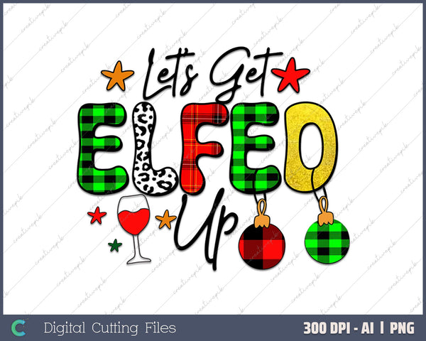 Elf Lets Get Elfed Up Family Matching AI PNG Sublimation File