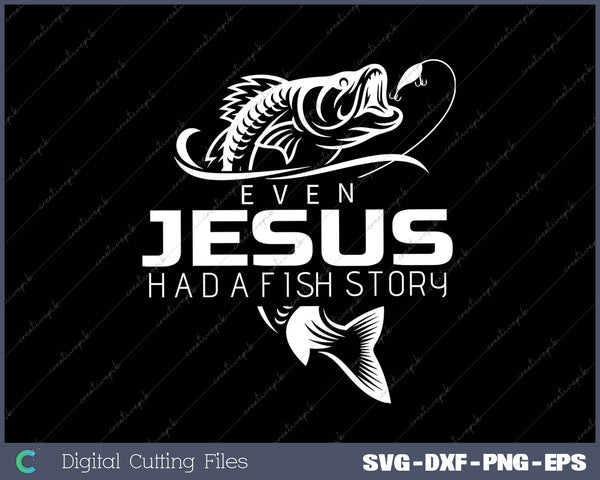 Even Jesus Had A Fish Story Shirt - Cute Love Fishing SVG PNG Cutting Printable Files