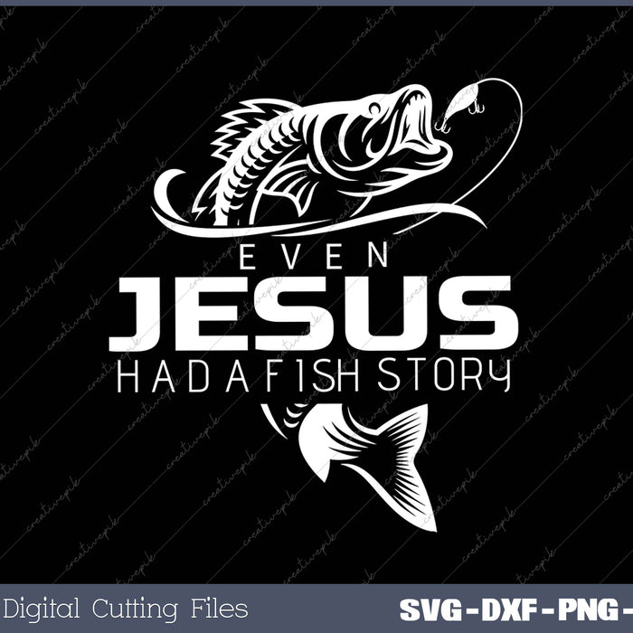 Even Jesus Had A Fish Story Shirt - Cute Love Fishing SVG PNG Cutting Printable Files