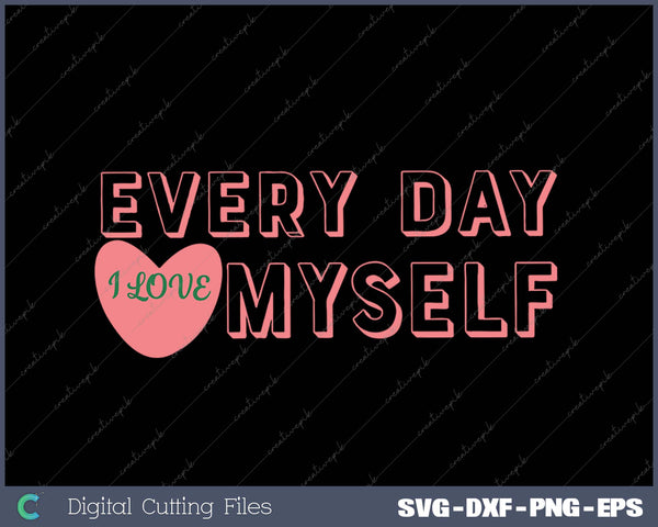 Every Day I Love Myself SVG PNG Cutting Printable Files