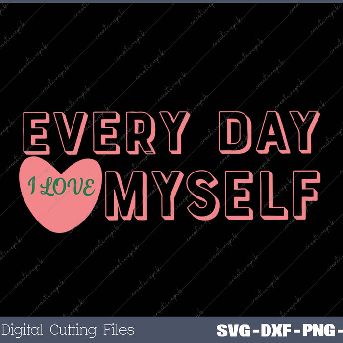 Every Day I Love Myself SVG PNG Cutting Printable Files