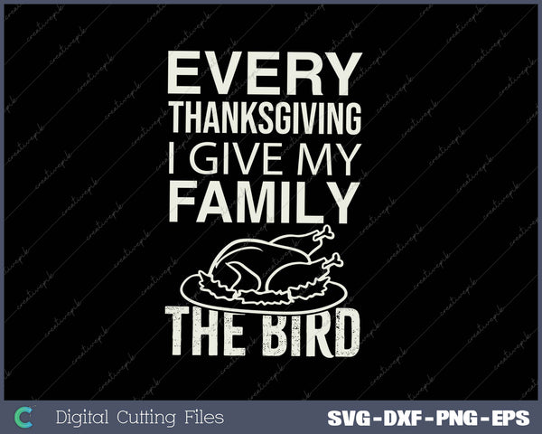 Every Thanksgiving I Give My Family The Bird SVG PNG Cutting Printable Files