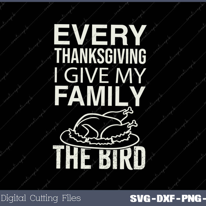 Every Thanksgiving I Give My Family The Bird SVG PNG Cutting Printable Files