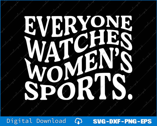 Everyone Watches Women’s Sports SVG PNG Cutting Printable Files