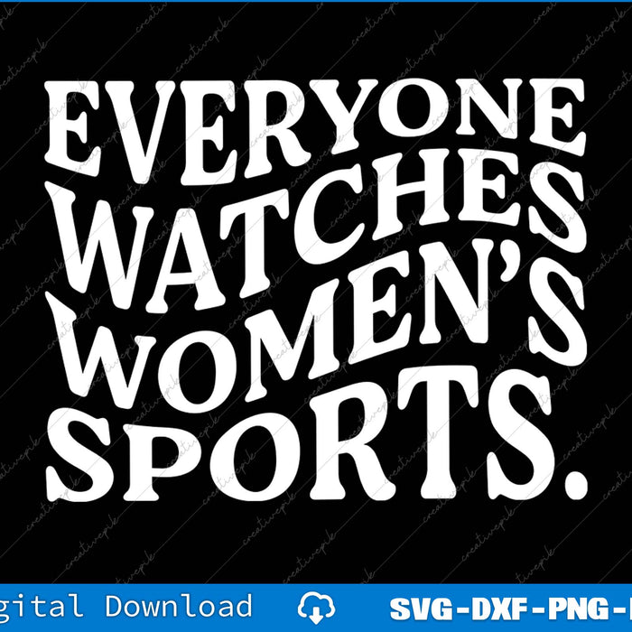 Everyone Watches Women’s Sports SVG PNG Cutting Printable Files
