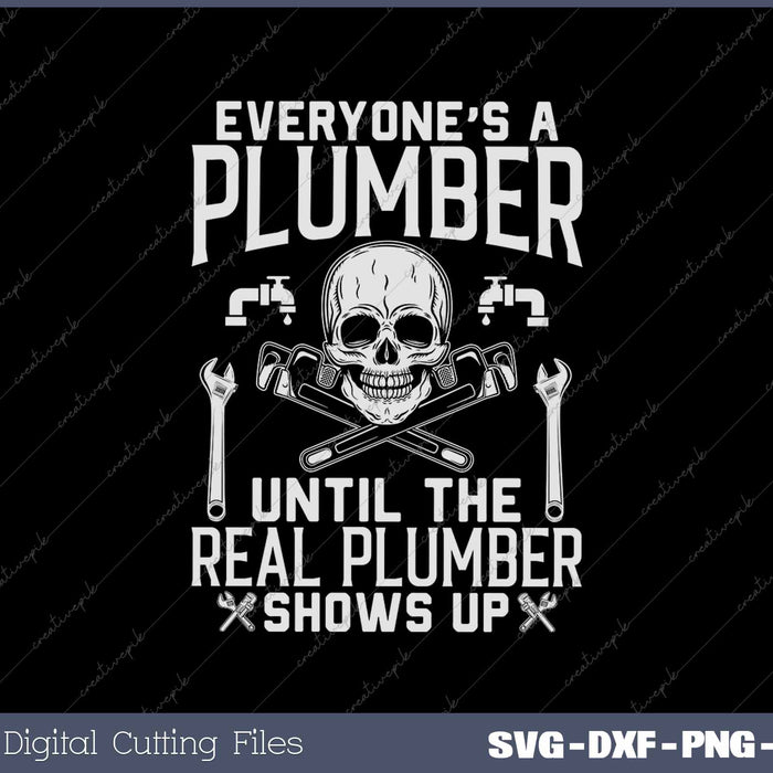 Everyone's A Plumber Until The Real Plumber Shows Up SVG PNG Cutting Printable Files