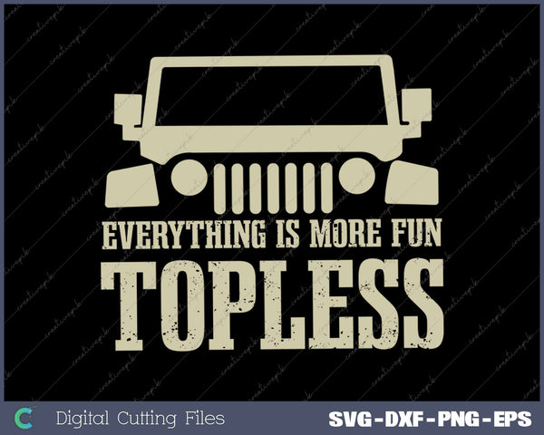 Everything Is More Fun Topless funny idea for off roaders SVG PNG Cutting Printable Files