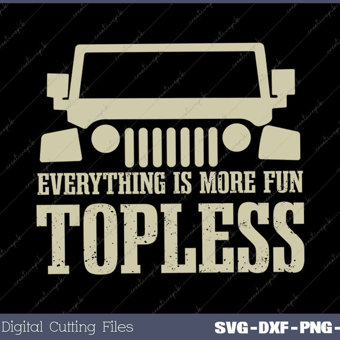 Everything Is More Fun Topless funny idea for off roaders SVG PNG Cutting Printable Files