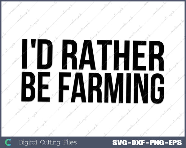 Farmer Funny - I'd Rather Be Farming SVG PNG Cutting Printable Files