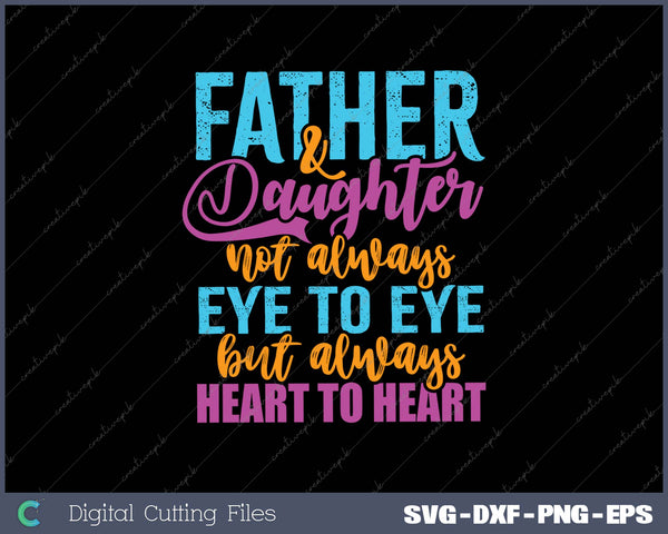 Father & Daughter Not Always Eye to Eye But Always Heart to SVG PNG Cutting Printable Files