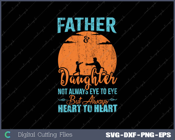 Father & Daughter Not Always Eye to Eye But Always Heart to Heart SVG PNG Cutting Printable Files