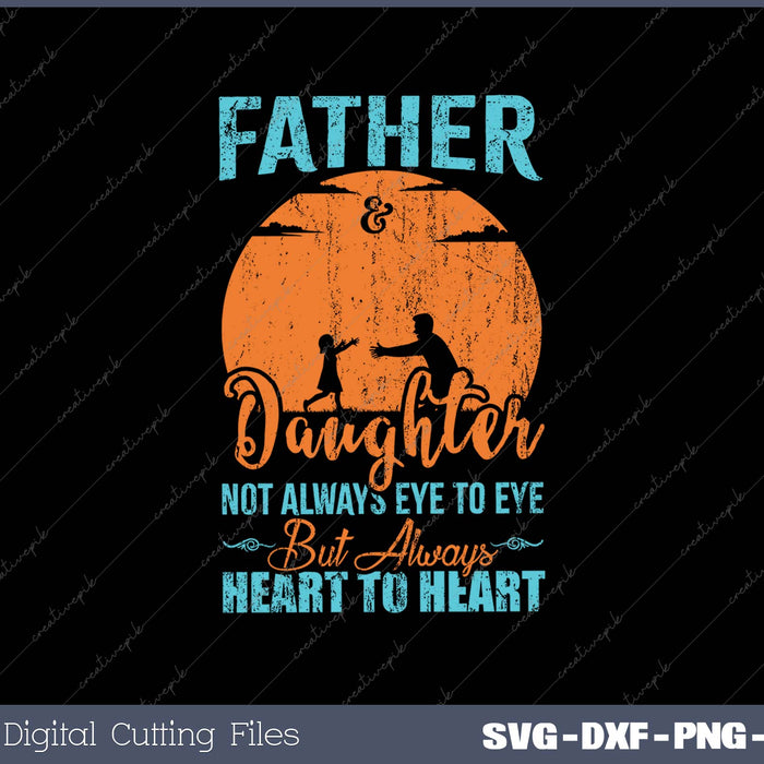 Father & Daughter Not Always Eye to Eye But Always Heart to Heart SVG PNG Cutting Printable Files