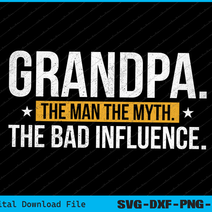 Father's Day Gift Grandpa The Man The Myth The Bad Influence SVG PNG Printable Files