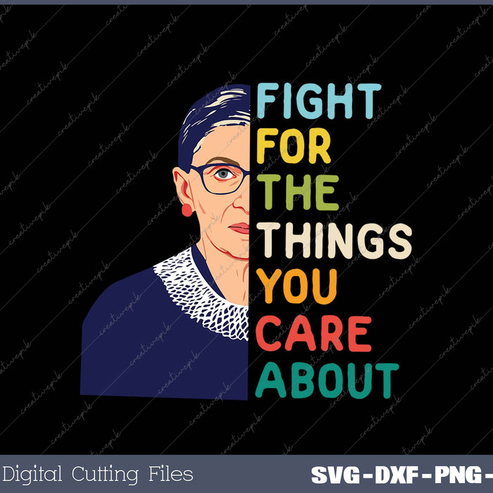 Feminist Ruth Bader Ginsburg RBG Quote Fight For Things Care SVG PNG Cutting Printable Files