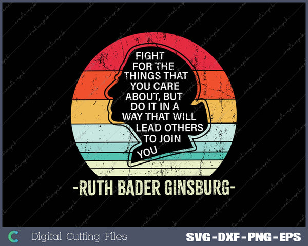 Fight For The Things You Care About Notorious RBG SVG PNG Cutting Printable Files