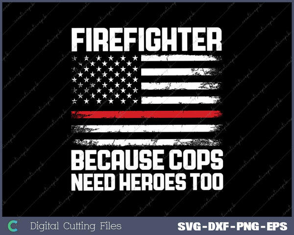 Firefighter Because Cops Need Heroes Too Funny Firefighter