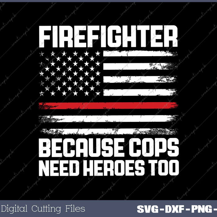 Firefighter Because Cops Need Heroes Too Funny Firefighter