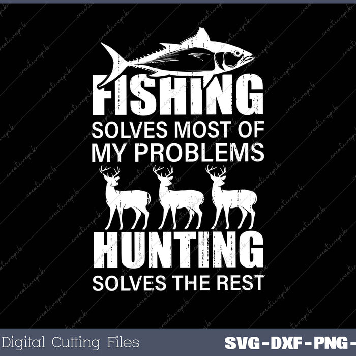 Fishing Solves Most Of My Problems Hunting Solves The Rest