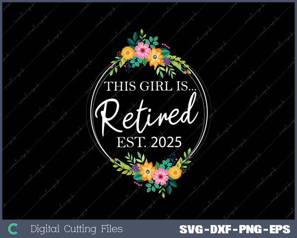 Floral Retirement This Girl Is Retired Est. 2025 SVG PNG Cutting Printable Files