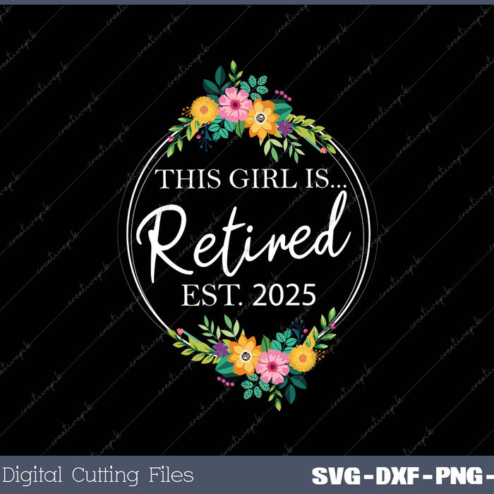 Floral Retirement This Girl Is Retired Est. 2025 SVG PNG Cutting Printable Files