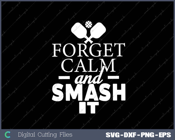 Forget Calm And Smash It Funny Pickleball Player SVG PNG Cutting Printable Files