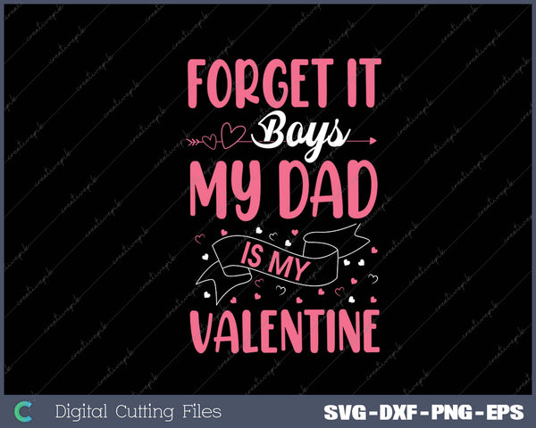 Forget it Boys My Dad Is My Valentine SVG PNG Cutting Printable Files