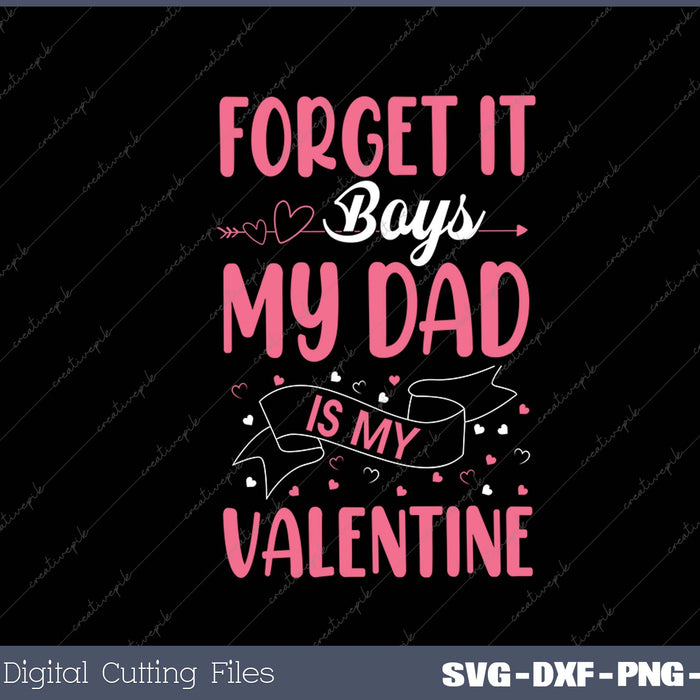 Forget it Boys My Dad Is My Valentine SVG PNG Cutting Printable Files