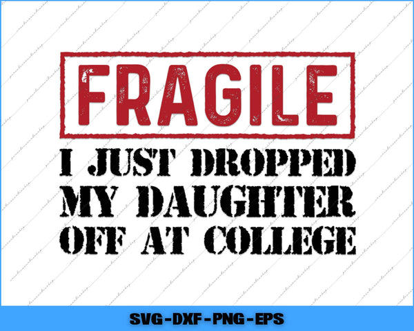 Text graphic with 'FRAGILE' and 'I JUST DROPPED MY DAUGHTER OFF AT COLLEGE' on a white background.