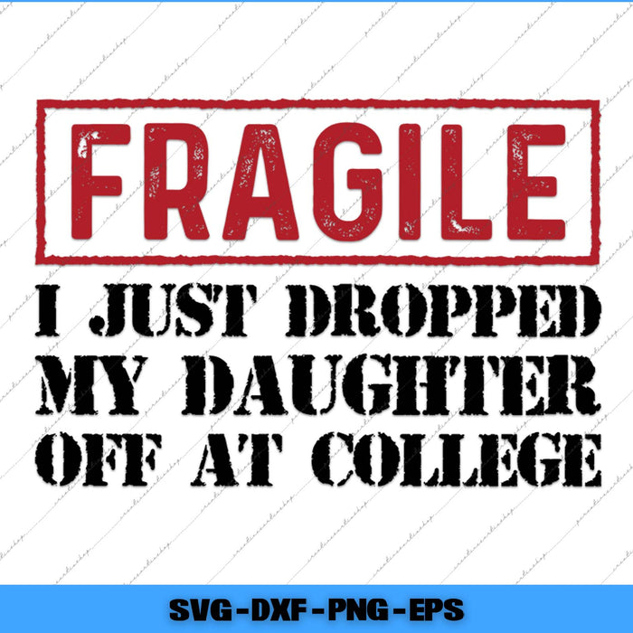 Text graphic with 'FRAGILE' and 'I JUST DROPPED MY DAUGHTER OFF AT COLLEGE' on a white background.