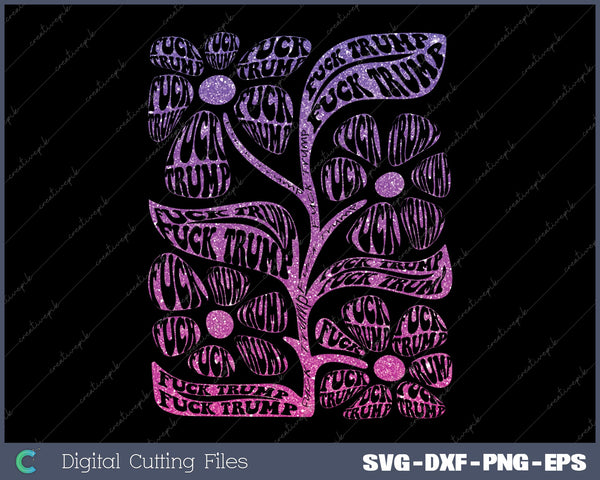 Fuck Trump Flower Anit Trump SVG PNG Cutting Printable Files