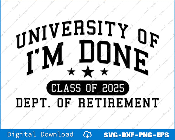 Fun University Of I'm Done Class Of 2025 Teacher Retirement SVG Files