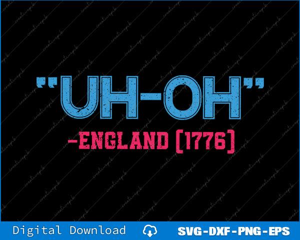 Funny 4th of July Uh Oh England 1776 SVG PNG Cutting Printable File