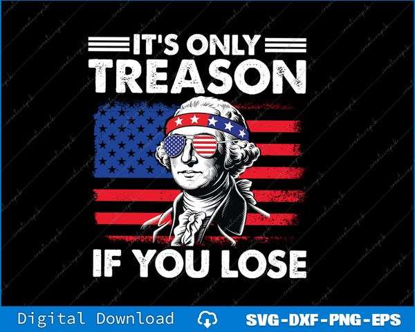 Funny 4th of July Washington Only Treason If You Lose SVG PNG File