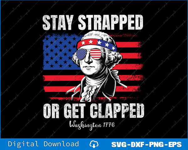 Funny 4th of July Washington Stay Strapped Get Clapped SVG PNG Printable File