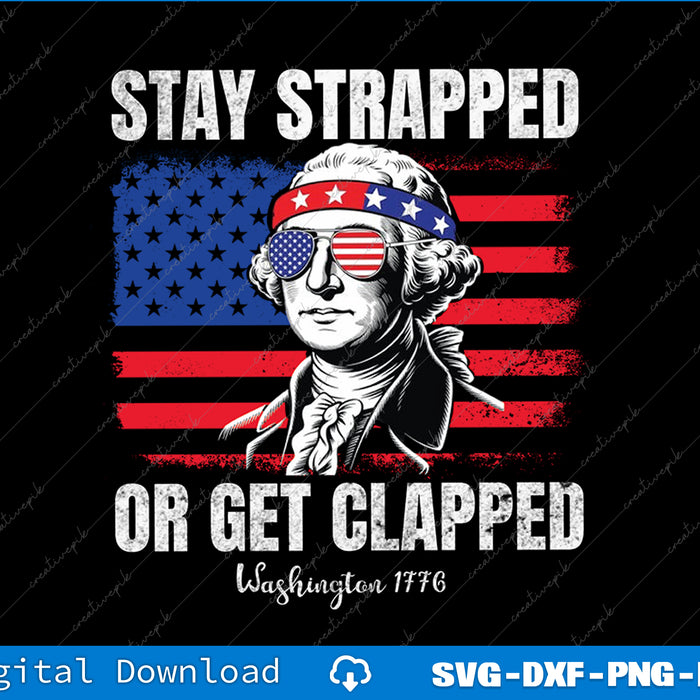 Funny 4th of July Washington Stay Strapped Get Clapped SVG PNG Printable File