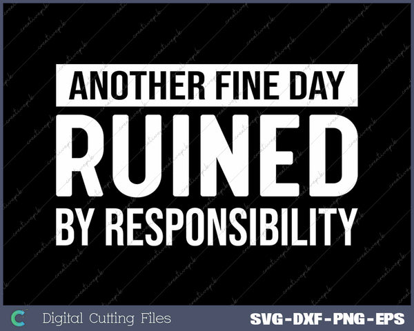 Funny Another Fine Day Ruined By Responsibility Sarcasm Gag SVG PNG Cutting Printable Files