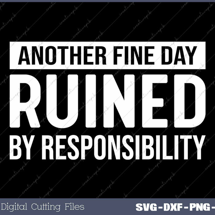 Funny Another Fine Day Ruined By Responsibility Sarcasm Gag SVG PNG Cutting Printable Files