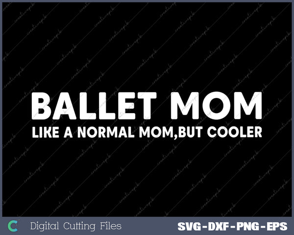 Funny Ballet Mom Ballet Dancing Mom SVG PNG Cutting Printable Files