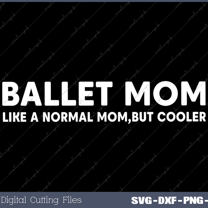 Funny Ballet Mom Ballet Dancing Mom SVG PNG Cutting Printable Files