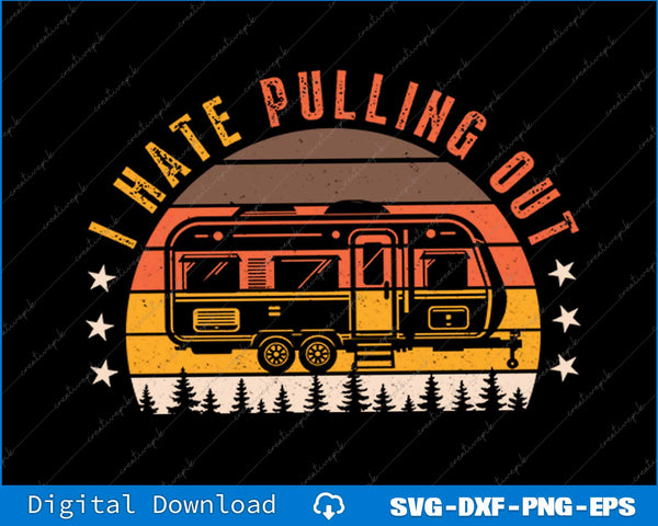 Funny Camping RV I Hate Pulling Out Sarcastic Camper RV Life SVG PNG Printable Files